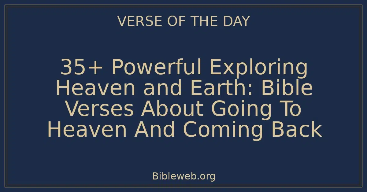 35+ Powerful Exploring Heaven and Earth: Bible Verses About Going To Heaven And Coming Back