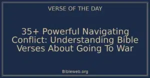 35+ Powerful Navigating Conflict: Understanding Bible Verses About Going To War