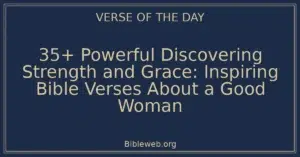 35+ Powerful Discovering Strength and Grace: Inspiring Bible Verses About a Good Woman