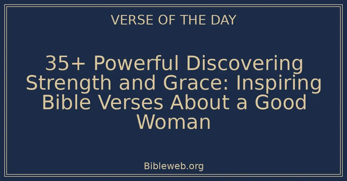 35+ Powerful Discovering Strength and Grace: Inspiring Bible Verses About a Good Woman