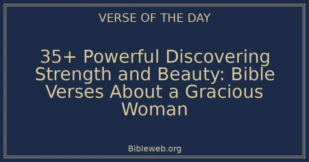 35+ Powerful Discovering Strength and Beauty: Bible Verses About a Gracious Woman