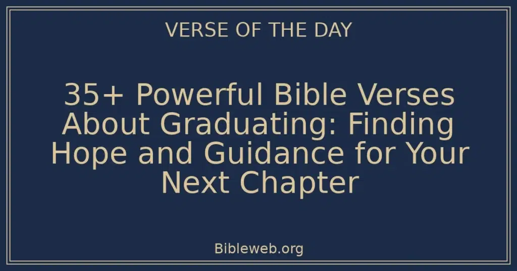 35+ Powerful Bible Verses About Graduating: Finding Hope and Guidance for Your Next Chapter