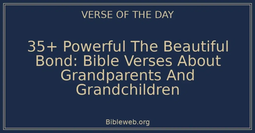35+ Powerful The Beautiful Bond: Bible Verses About Grandparents And Grandchildren