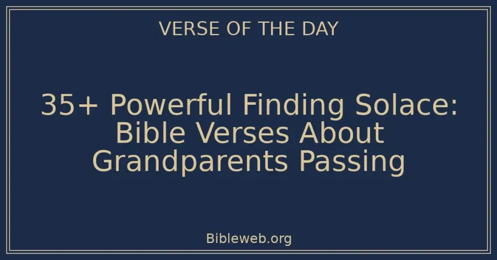 35+ Powerful Finding Solace: Bible Verses About Grandparents Passing