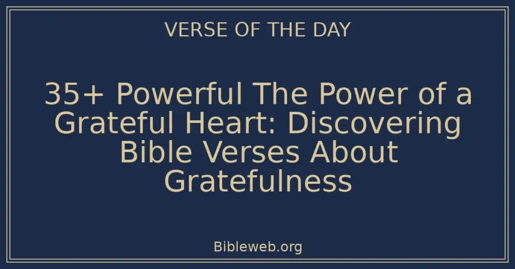 35+ Powerful The Power of a Grateful Heart: Discovering Bible Verses About Gratefulness