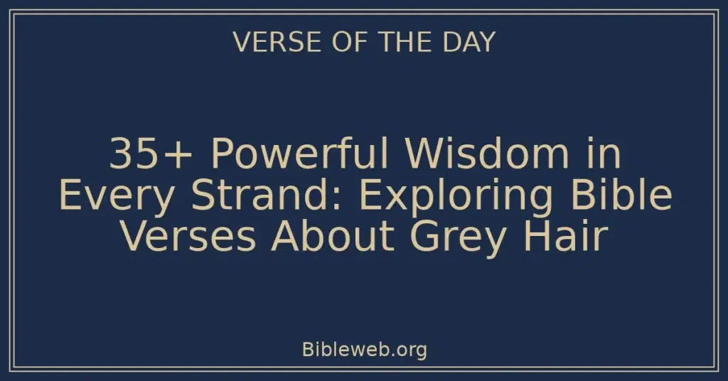 35+ Powerful Wisdom in Every Strand: Exploring Bible Verses About Grey Hair