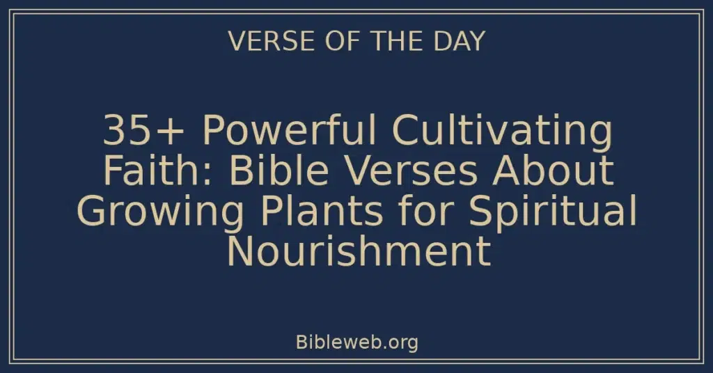 35+ Powerful Cultivating Faith: Bible Verses About Growing Plants for Spiritual Nourishment