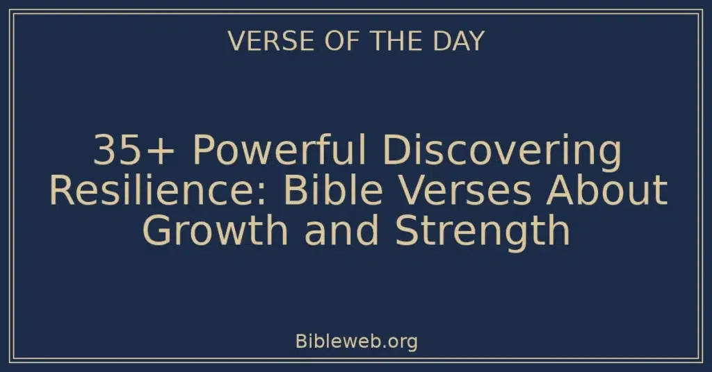 35+ Powerful Discovering Resilience: Bible Verses About Growth and Strength