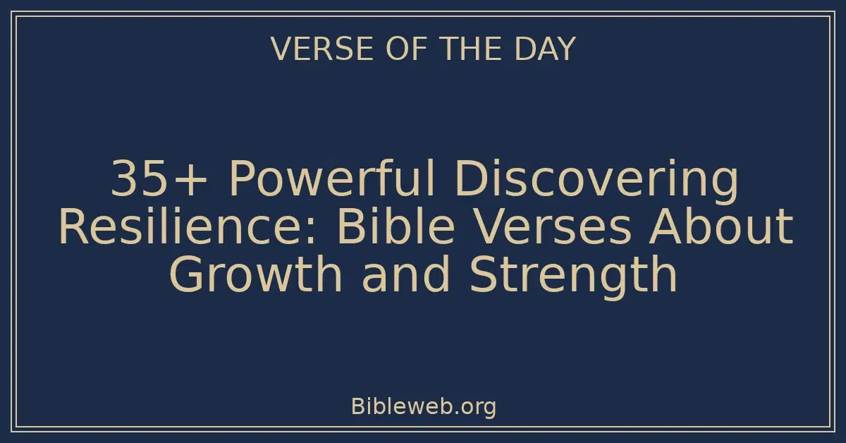 35+ Powerful Discovering Resilience: Bible Verses About Growth and Strength