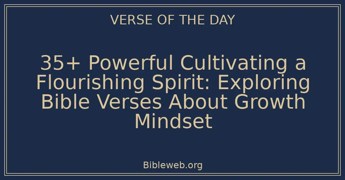 35+ Powerful Cultivating a Flourishing Spirit: Exploring Bible Verses About Growth Mindset