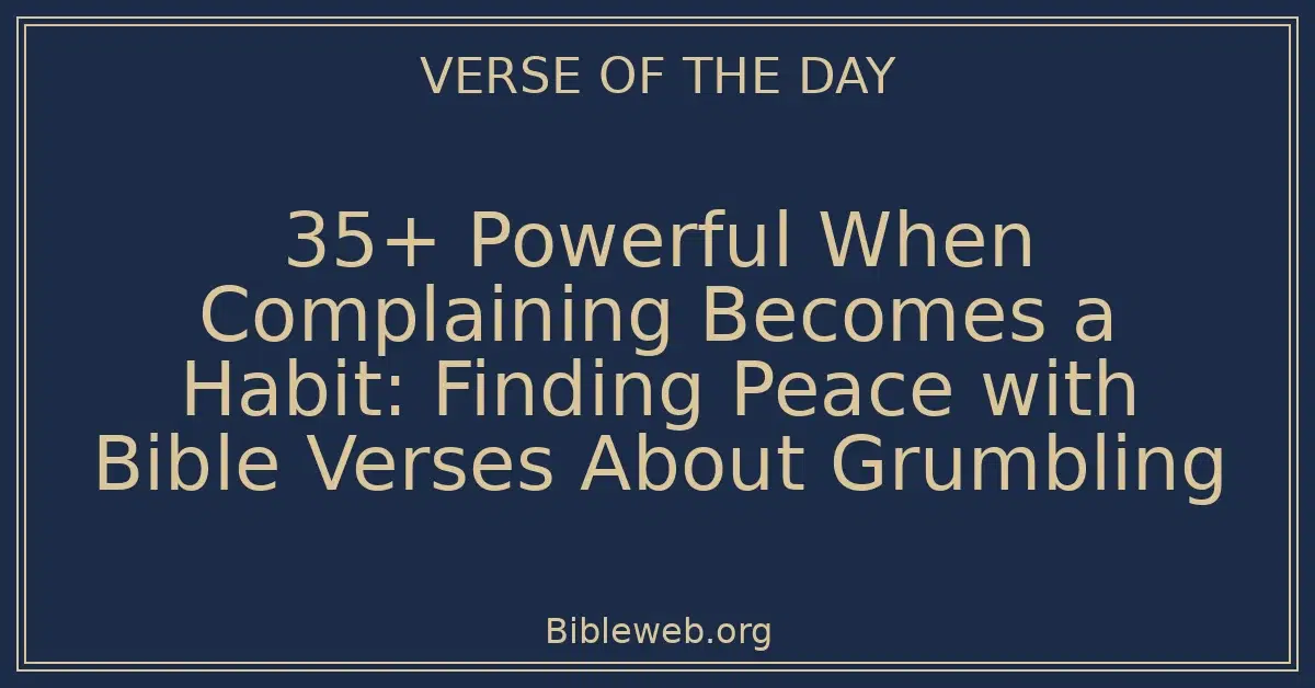35+ Powerful When Complaining Becomes a Habit: Finding Peace with Bible Verses About Grumbling