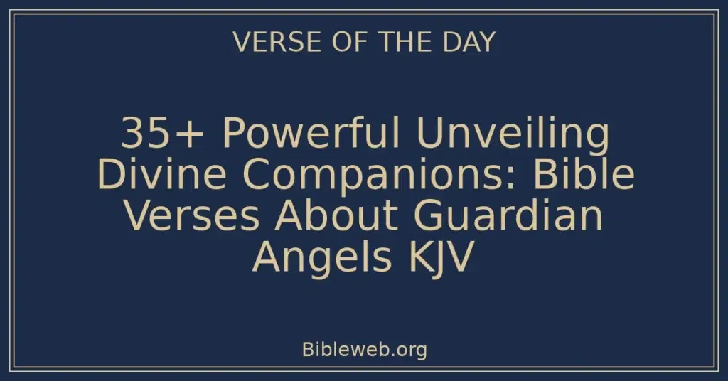 35+ Powerful Unveiling Divine Companions: Bible Verses About Guardian Angels KJV