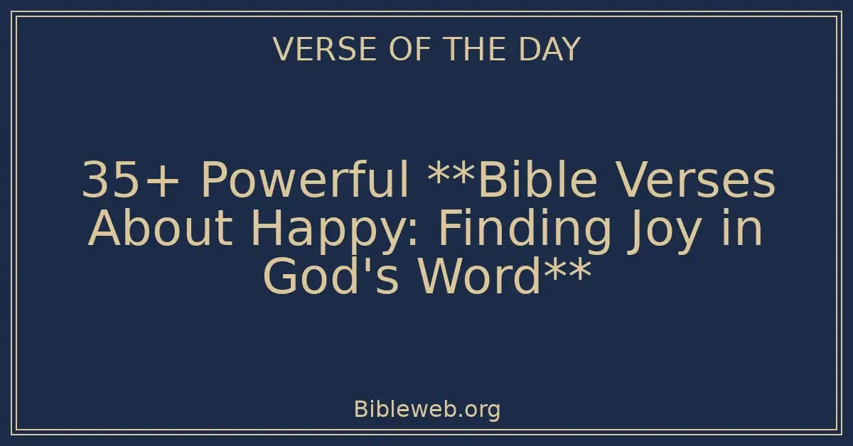 35+ Powerful **Bible Verses About Happy: Finding Joy in God's Word**