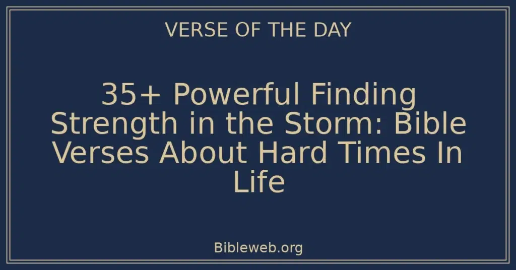 35+ Powerful Finding Strength in the Storm: Bible Verses About Hard Times In Life
