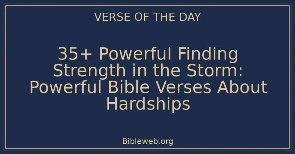 35+ Powerful Finding Strength in the Storm: Powerful Bible Verses About Hardships