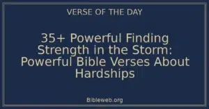 35+ Powerful Finding Strength in the Storm: Powerful Bible Verses About Hardships