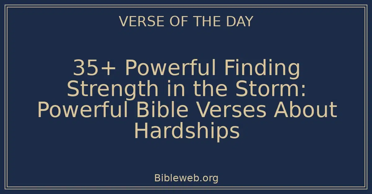 35+ Powerful Finding Strength in the Storm: Powerful Bible Verses About Hardships