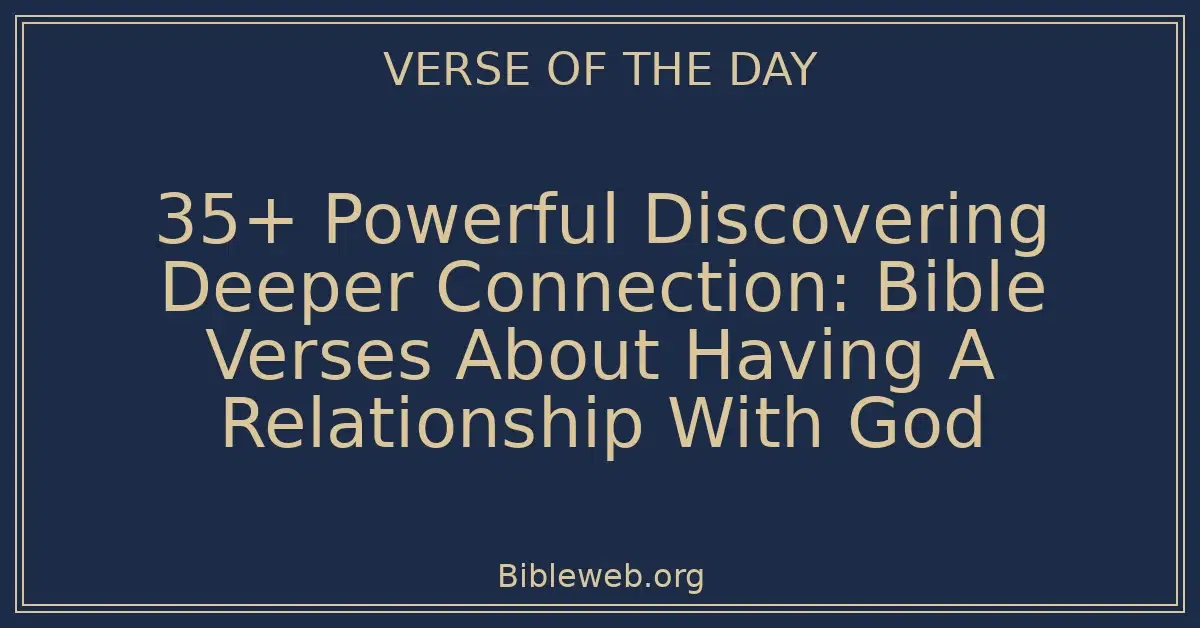 35+ Powerful Discovering Deeper Connection: Bible Verses About Having A Relationship With God