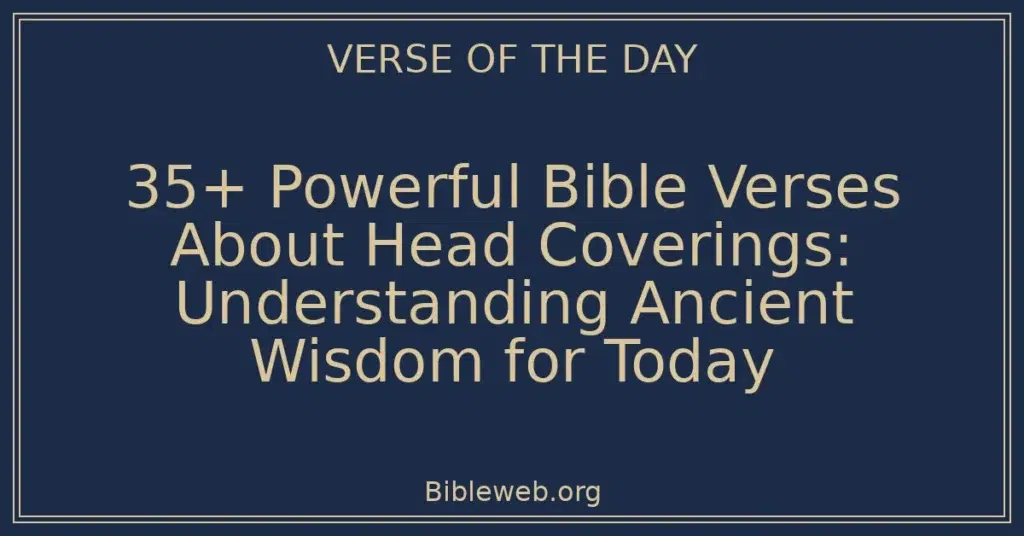 35+ Powerful Bible Verses About Head Coverings: Understanding Ancient Wisdom for Today