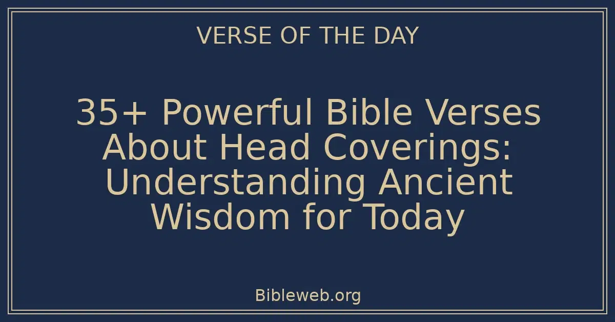 35+ Powerful Bible Verses About Head Coverings: Understanding Ancient Wisdom for Today