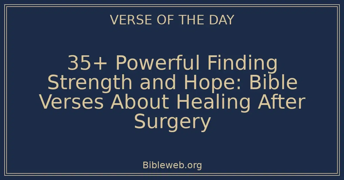 35+ Powerful Finding Strength and Hope: Bible Verses About Healing After Surgery