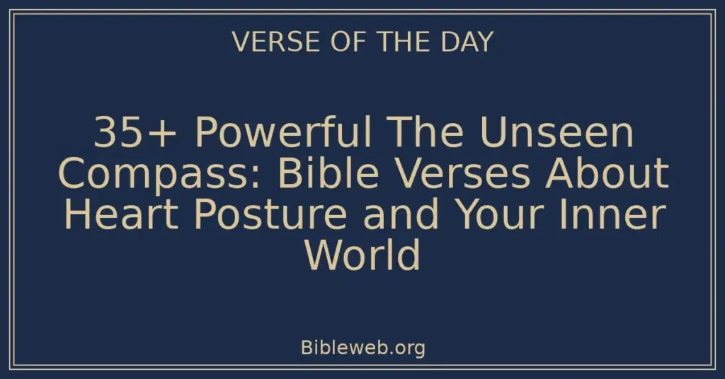35+ Powerful The Unseen Compass: Bible Verses About Heart Posture and Your Inner World