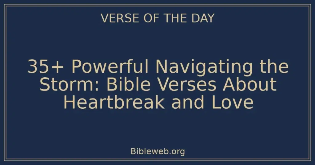 35+ Powerful Navigating the Storm: Bible Verses About Heartbreak and Love