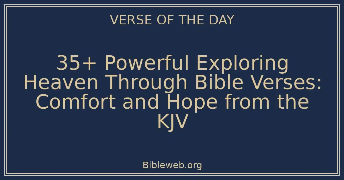 35+ Powerful Exploring Heaven Through Bible Verses: Comfort and Hope from the KJV