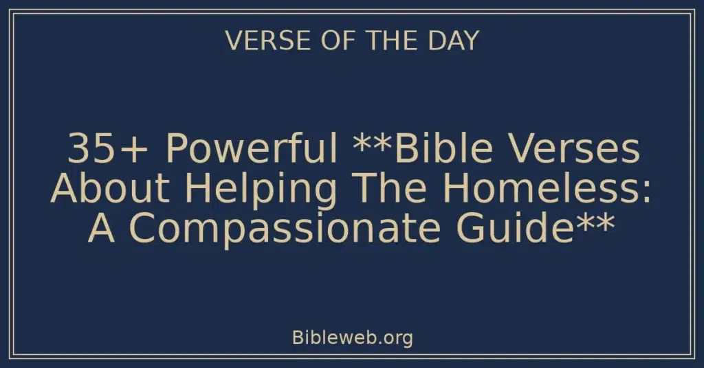 35+ Powerful **Bible Verses About Helping The Homeless: A Compassionate Guide**