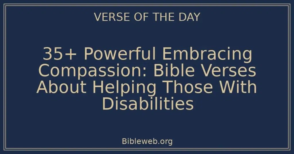 35+ Powerful Embracing Compassion: Bible Verses About Helping Those With Disabilities