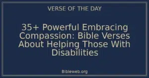 35+ Powerful Embracing Compassion: Bible Verses About Helping Those With Disabilities