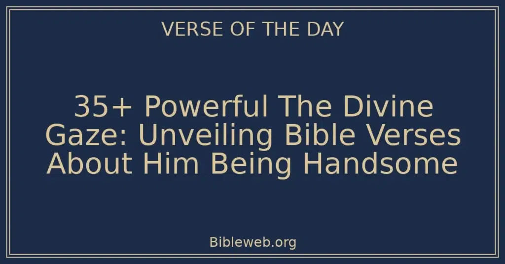 35+ Powerful The Divine Gaze: Unveiling Bible Verses About Him Being Handsome