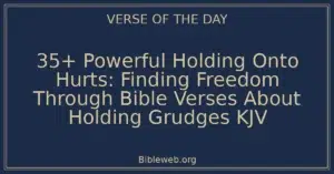 35+ Powerful Holding Onto Hurts: Finding Freedom Through Bible Verses About Holding Grudges KJV