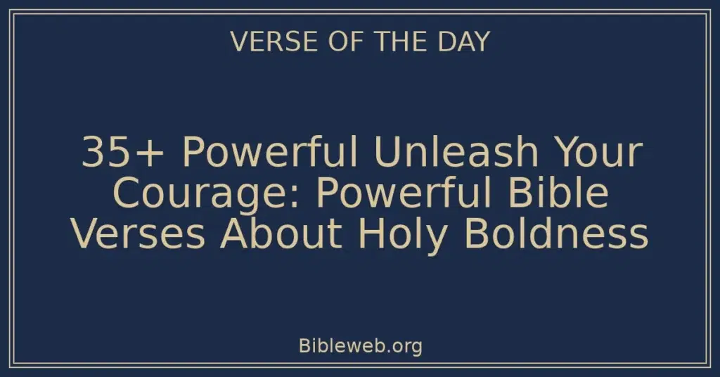 35+ Powerful Unleash Your Courage: Powerful Bible Verses About Holy Boldness