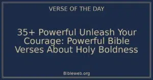35+ Powerful Unleash Your Courage: Powerful Bible Verses About Holy Boldness