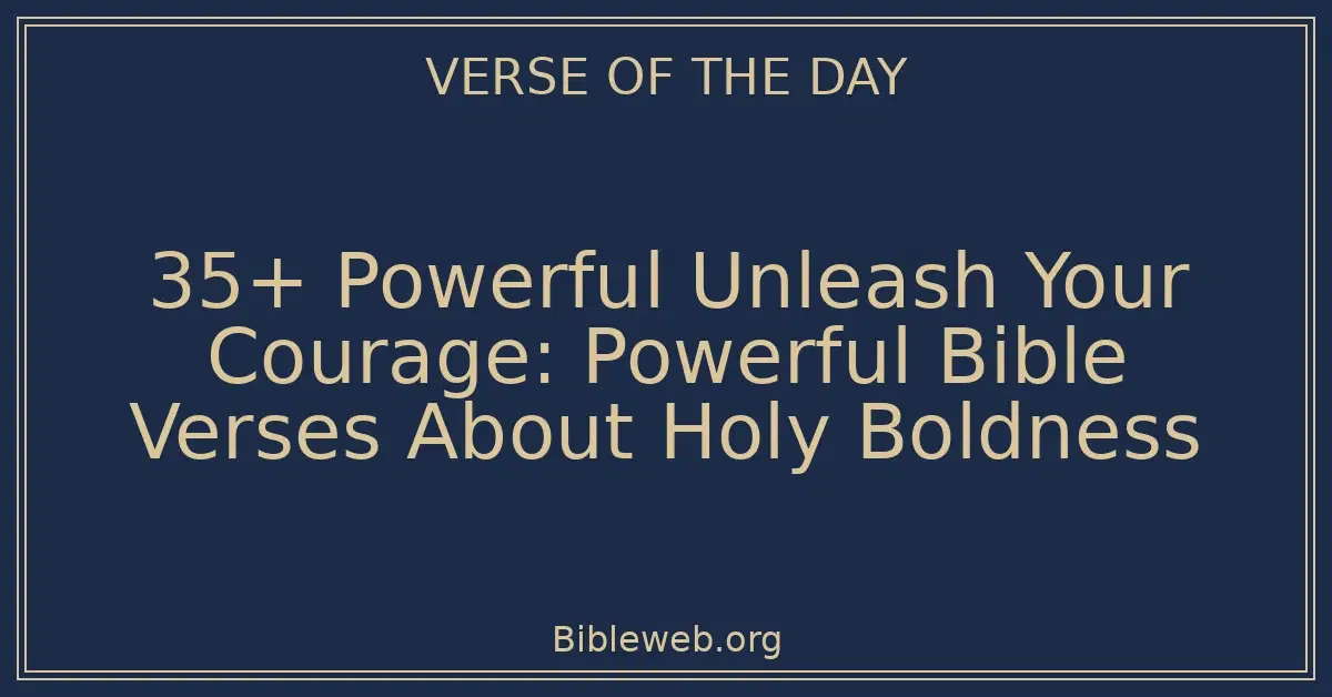 35+ Powerful Unleash Your Courage: Powerful Bible Verses About Holy Boldness