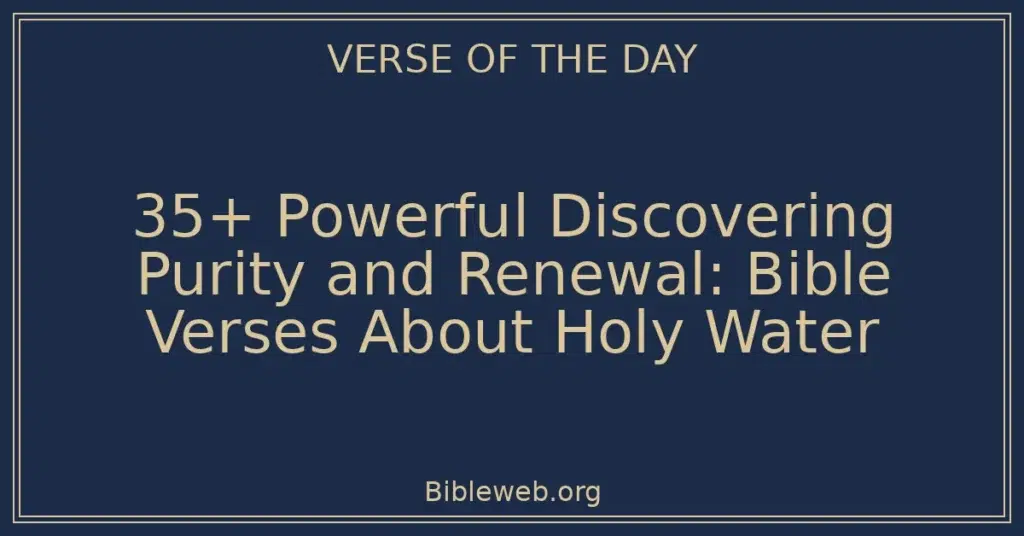 35+ Powerful Discovering Purity and Renewal: Bible Verses About Holy Water
