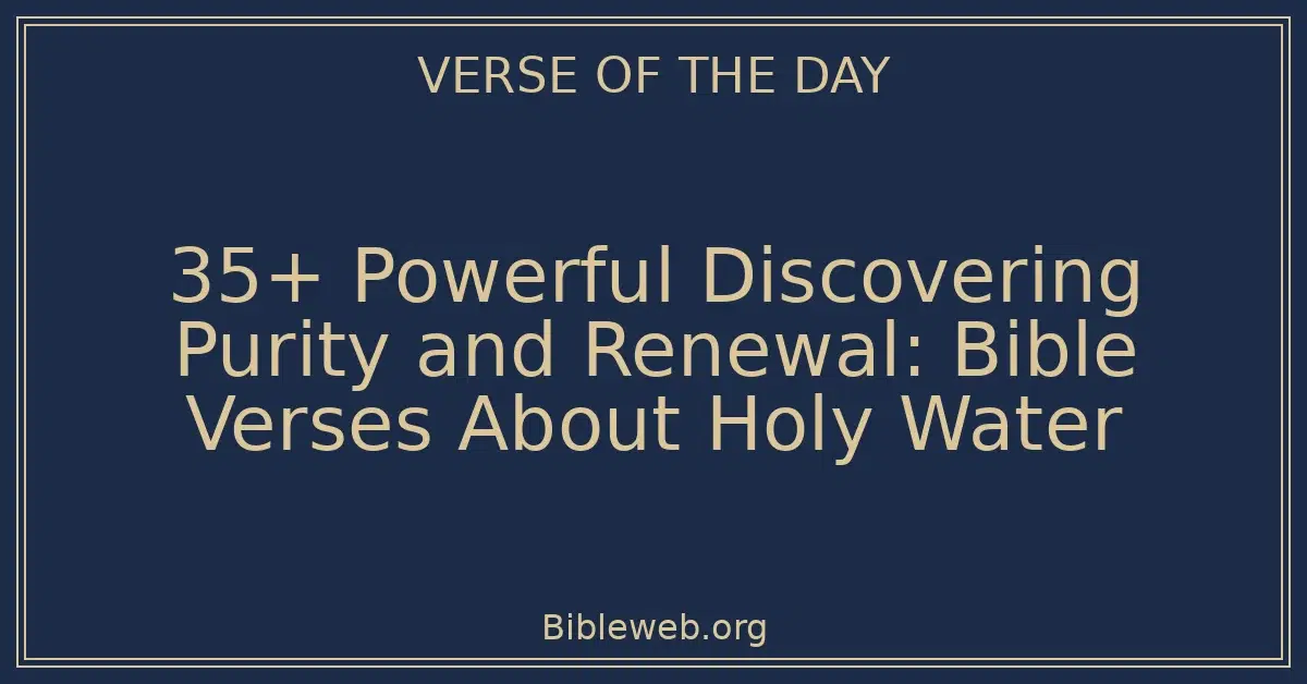 35+ Powerful Discovering Purity and Renewal: Bible Verses About Holy Water