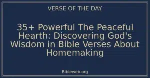 35+ Powerful The Peaceful Hearth: Discovering God's Wisdom in Bible Verses About Homemaking