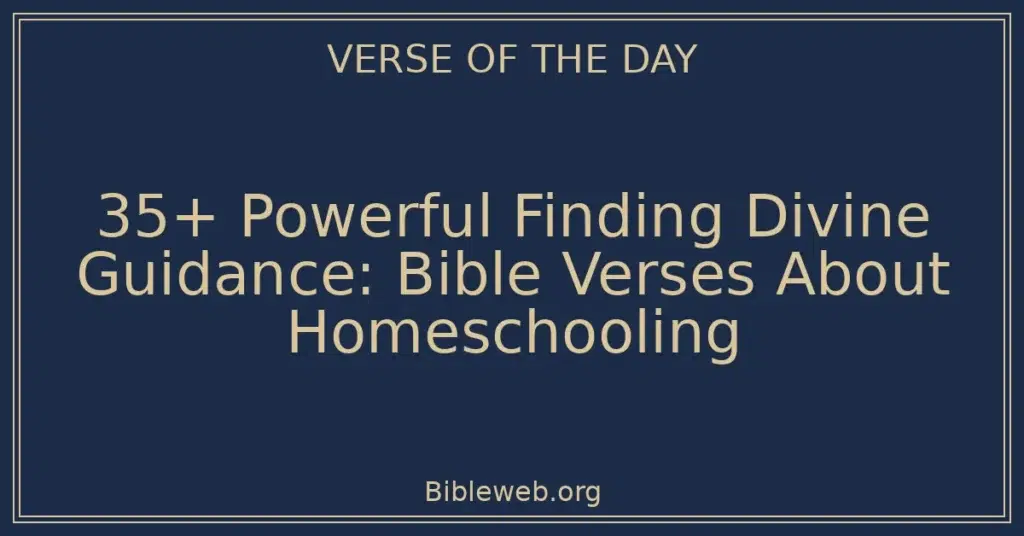 35+ Powerful Finding Divine Guidance: Bible Verses About Homeschooling