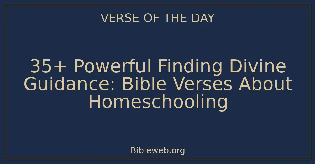 35+ Powerful Finding Divine Guidance: Bible Verses About Homeschooling