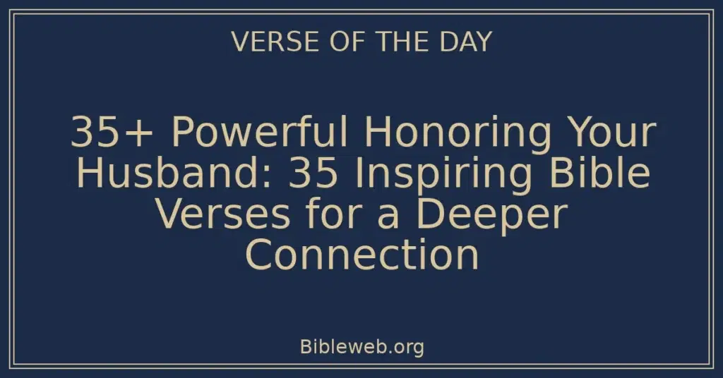 35+ Powerful Honoring Your Husband: 35 Inspiring Bible Verses for a Deeper Connection