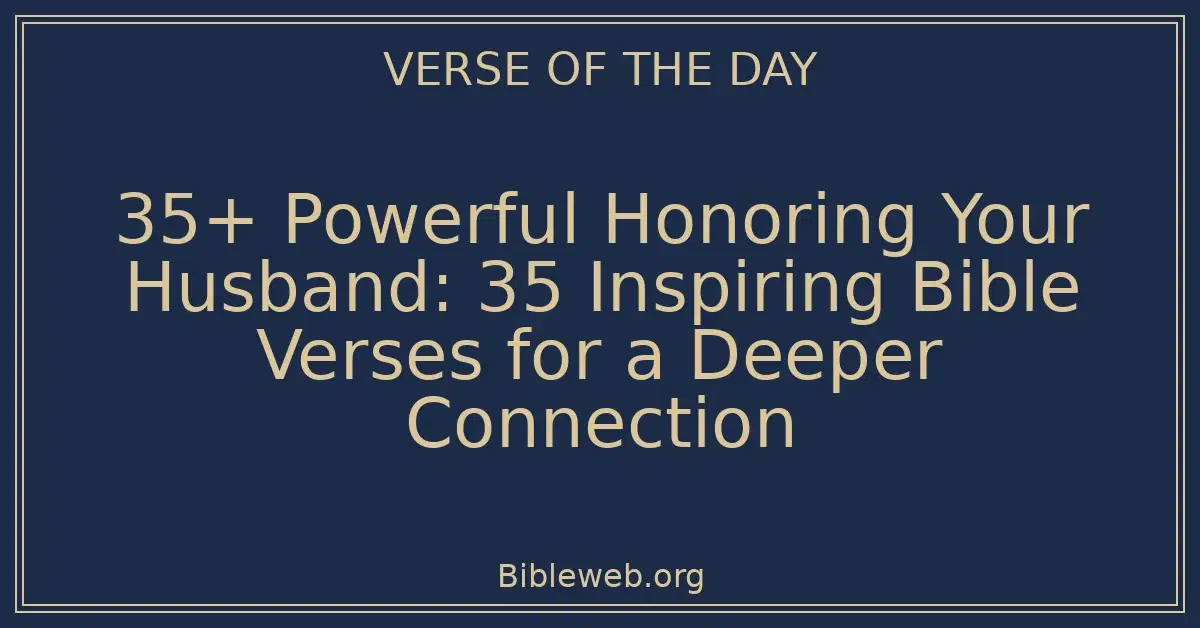 35+ Powerful Honoring Your Husband: 35 Inspiring Bible Verses for a Deeper Connection