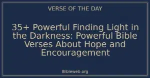 35+ Powerful Finding Light in the Darkness: Powerful Bible Verses About Hope and Encouragement