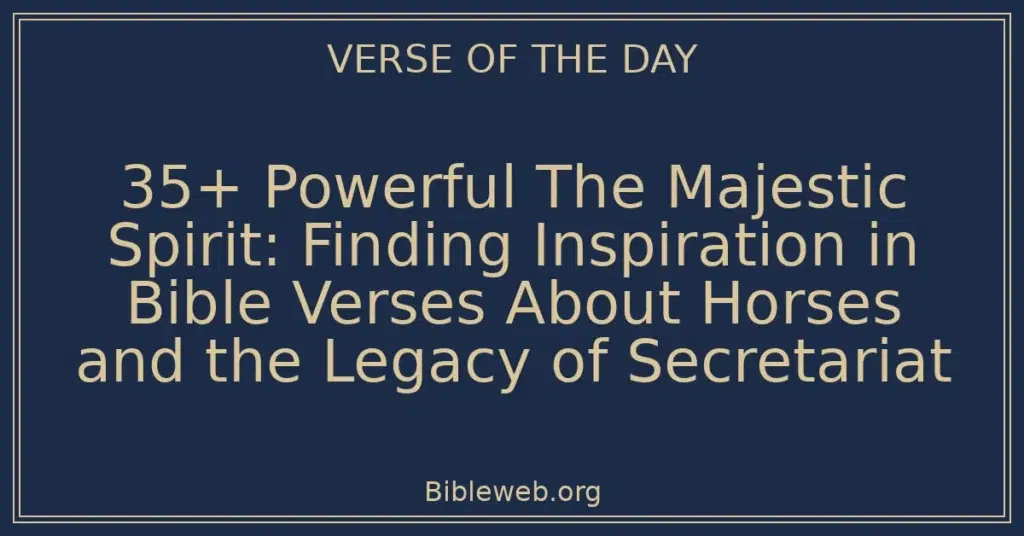35+ Powerful The Majestic Spirit: Finding Inspiration in Bible Verses About Horses and the Legacy of Secretariat