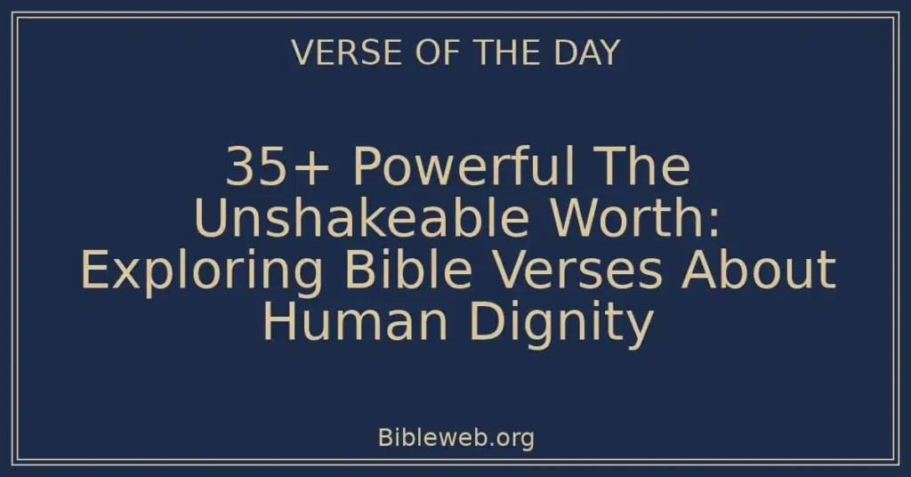35+ Powerful The Unshakeable Worth: Exploring Bible Verses About Human Dignity