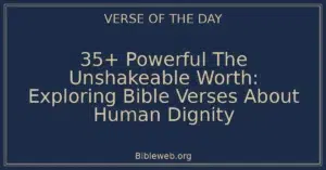 35+ Powerful The Unshakeable Worth: Exploring Bible Verses About Human Dignity