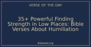 35+ Powerful Finding Strength in Low Places: Bible Verses About Humiliation
