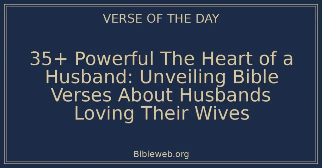 35+ Powerful The Heart of a Husband: Unveiling Bible Verses About Husbands Loving Their Wives