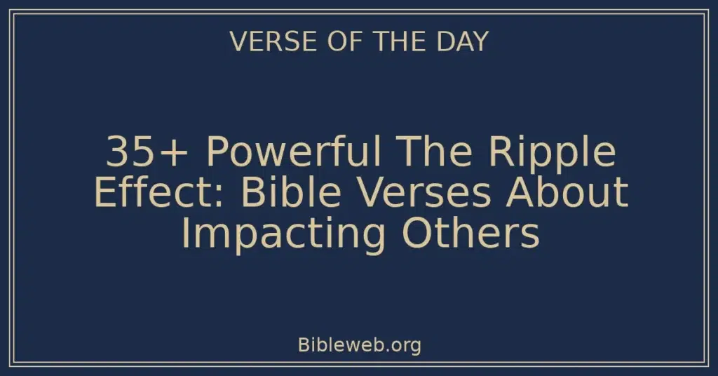 35+ Powerful The Ripple Effect: Bible Verses About Impacting Others